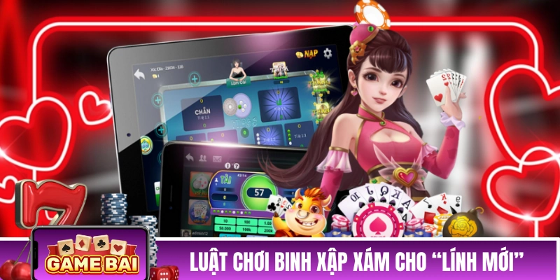 Luật chơi Binh Xập Xám chi tiết cho “lính mới”