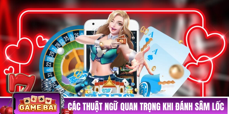 Các thuật ngữ quan trọng khi đánh bài Sâm Lốc