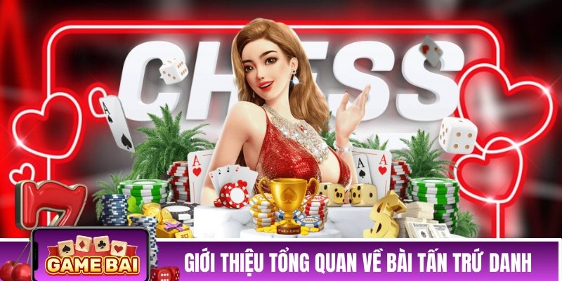 Bài Tấn - Hướng Dẫn “Lính Mới” Chơi Giỏi Chỉ Trong 5 Phút Giới thiệu tổng quan về game bài Tấn trứ danh