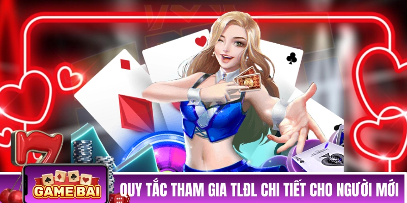 Bài Tiến Lên Đếm Lá - Phiên Bản Hoàn Toàn Mới Dành Cho Bet Thủ Quy tắc tham gia TLĐL chi tiết cho người mới