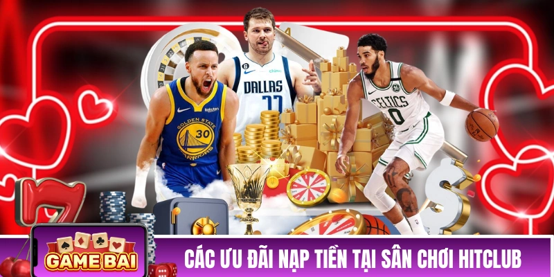 Các ưu đãi nạp tiền tại sân chơi HITCLUB 