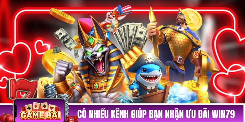 Có rất nhiều kênh giúp bạn nhận ưu đãi WIN79