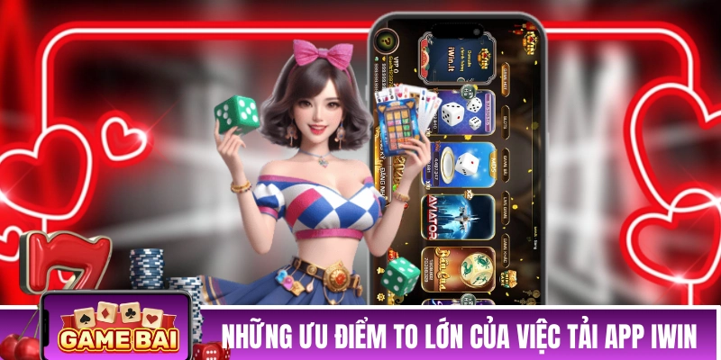 Tải App iWin - Hướng Dẫn Tải App Nhanh Gọn Nhận 88K Miễn Phí Những ưu điểm to lớn của việc tải app iWin