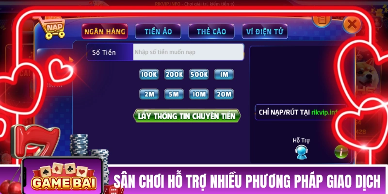 Sân chơi hỗ trợ nhiều phương pháp giao dịch nạp rút
